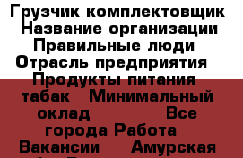 Грузчик-комплектовщик › Название организации ­ Правильные люди › Отрасль предприятия ­ Продукты питания, табак › Минимальный оклад ­ 30 000 - Все города Работа » Вакансии   . Амурская обл.,Благовещенск г.